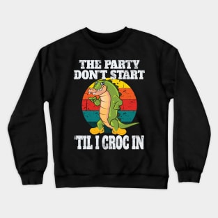 The Party Don't Start Til I Croc In Fun Retro Vintage Party Gift Crewneck Sweatshirt